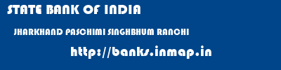 STATE BANK OF INDIA  JHARKHAND PASCHIMI SINGHBHUM RANCHI   banks information 